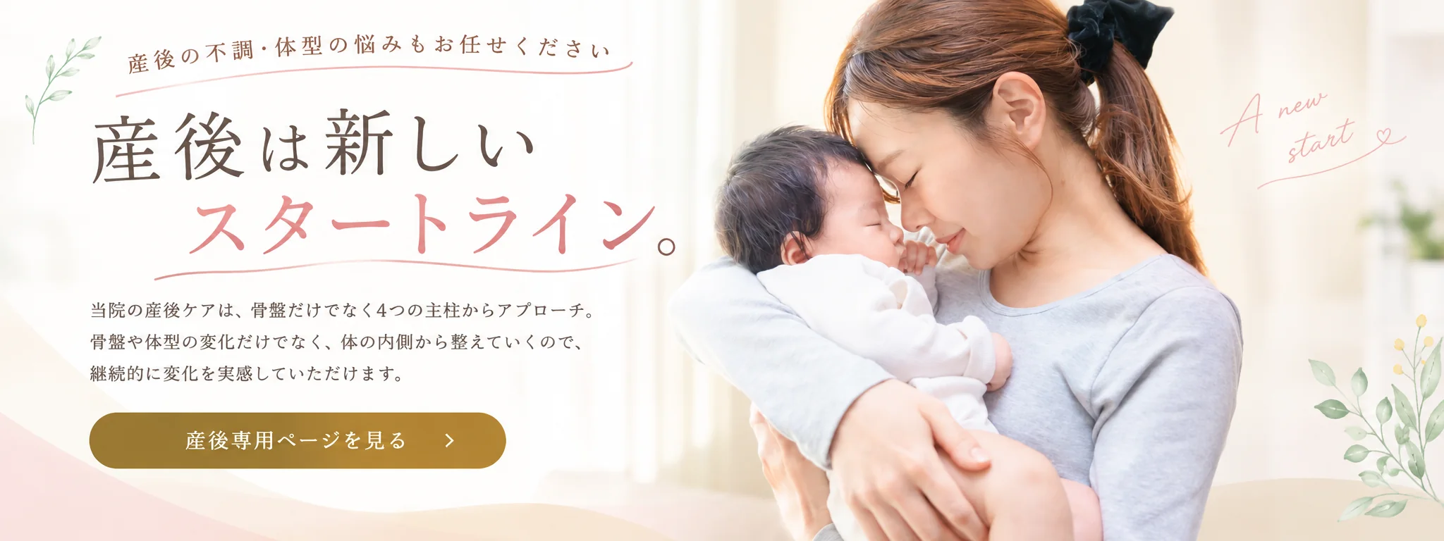 産後は新しいスタートライン。産後の不調・体型のお悩みもお任せください。産後専用ページを見る